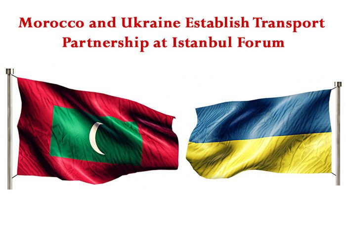 Morocco and Ukraine Establish Transport Partnership at Istanbul Forum